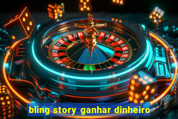 bling story ganhar dinheiro